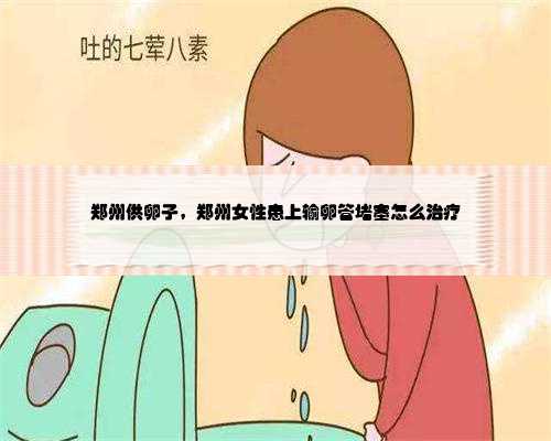 郑州供卵子，郑州女性患上输卵管堵塞怎么治疗